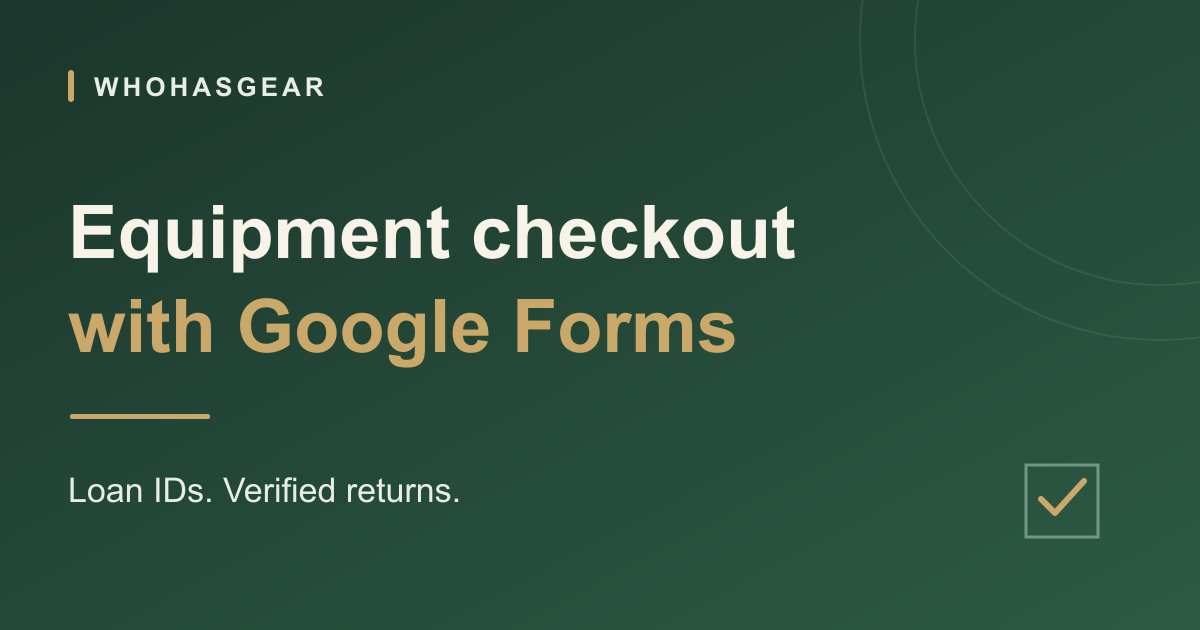 WhoHasGear guide: Google Forms equipment checkout, loan IDs and verified returns
